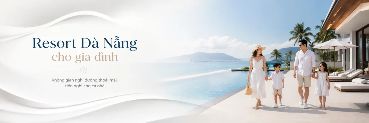 Resort Đà Nẵng cho gia đình: Cách chọn nơi nghỉ phù hợp để cả nhà thật sự được nghỉ ngơi