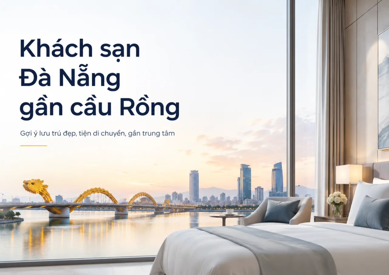 Khách Sạn Đà Nẵng Gần Cầu Rồng: Gợi Ý Khu Vực Lưu Trú Đẹp, Tiện Di Chuyển Và Dễ Tận Hưởng Thành Phố