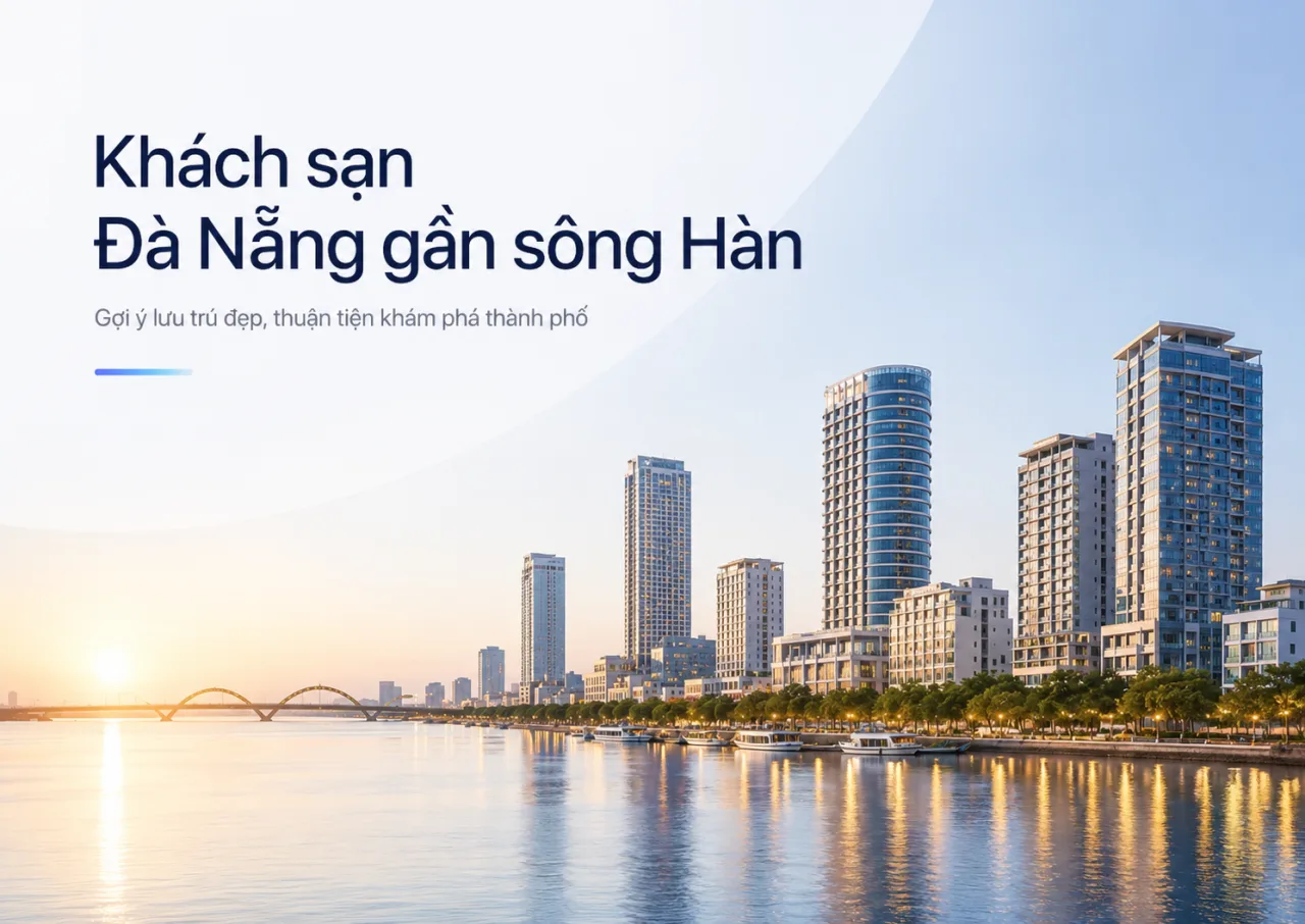 Khách Sạn Đà Nẵng Gần Sông Hàn: Kinh Nghiệm Chọn Nơi Lưu Trú Đẹp, Thuận Tiện Và Đáng Tiền