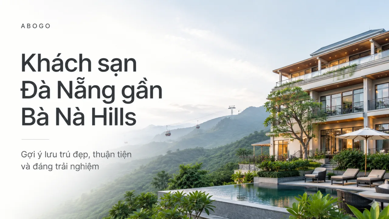 Khách Sạn Đà Nẵng Gần Bà Nà Hills: Kinh Nghiệm Chọn Vị Trí, Đặt Phòng Và Lịch Trình Phù Hợp