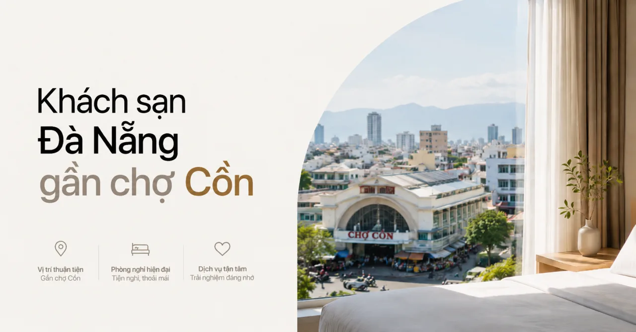 Khách Sạn Đà Nẵng Gần Chợ Cồn: Kinh Nghiệm Chọn Phòng Trung Tâm, Dễ Đi Ăn, Dễ Mua Sắm