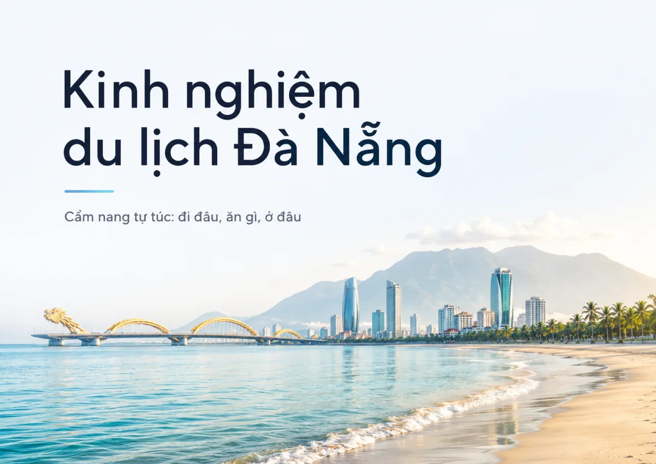 Kinh nghiệm du lịch Đà Nẵng: Đi mùa nào đẹp, ở đâu, ăn gì, lịch trình thế nào?