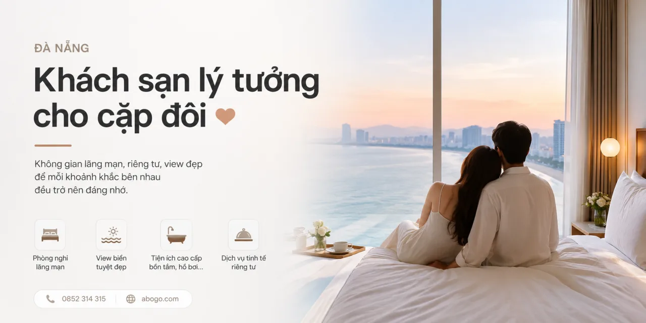 Khách Sạn Đà Nẵng Cho Cặp Đôi – Review Kinh Nghiệm Chọn Phòng Lãng Mạn, Riêng Tư Và Đáng Nhớ
