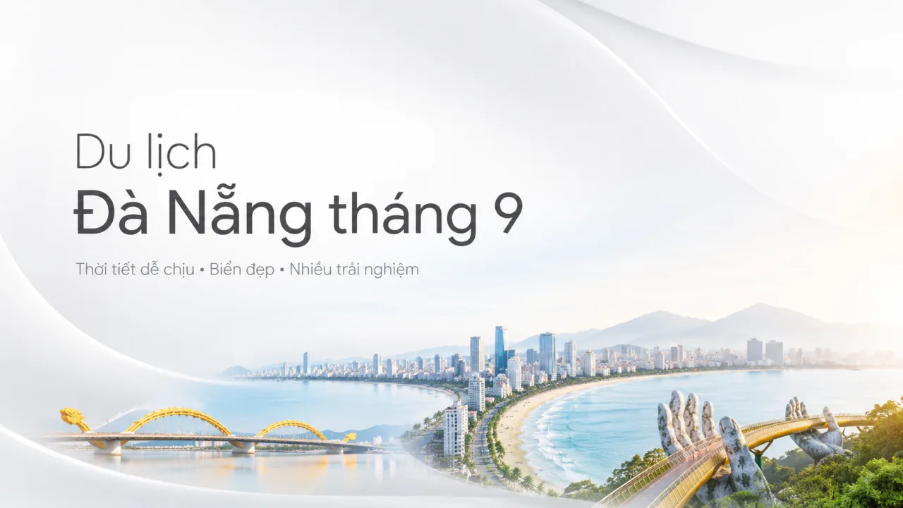 Du lịch Đà Nẵng tháng 9: Thời tiết, lịch trình, kinh nghiệm và cách đi tiết kiệm
