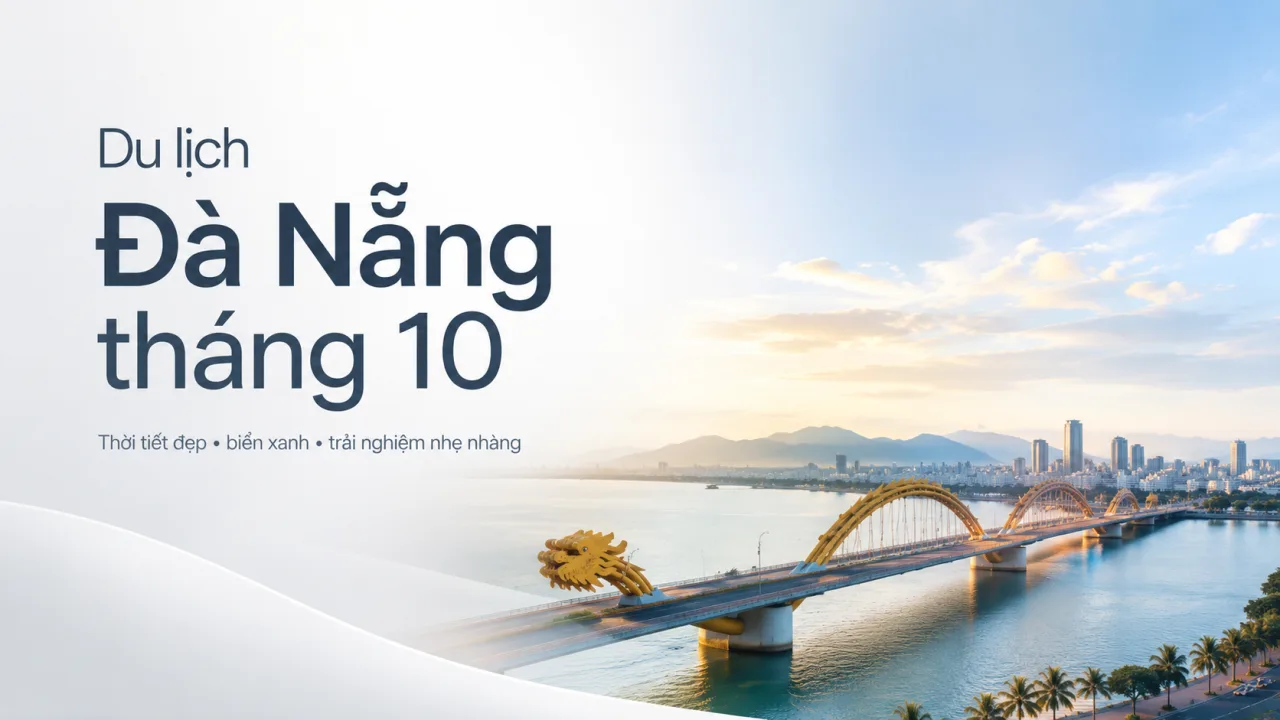 Du Lịch Đà Nẵng Tháng 10: Thời Tiết, Lịch Trình, Kinh Nghiệm Và Cách Đi Thật An Tâm