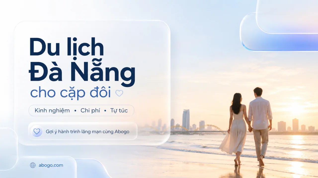 Du Lịch Đà Nẵng Cho Cặp Đôi: Kinh Nghiệm, Lịch Trình Tự Túc Và Chi Phí Chi Tiết