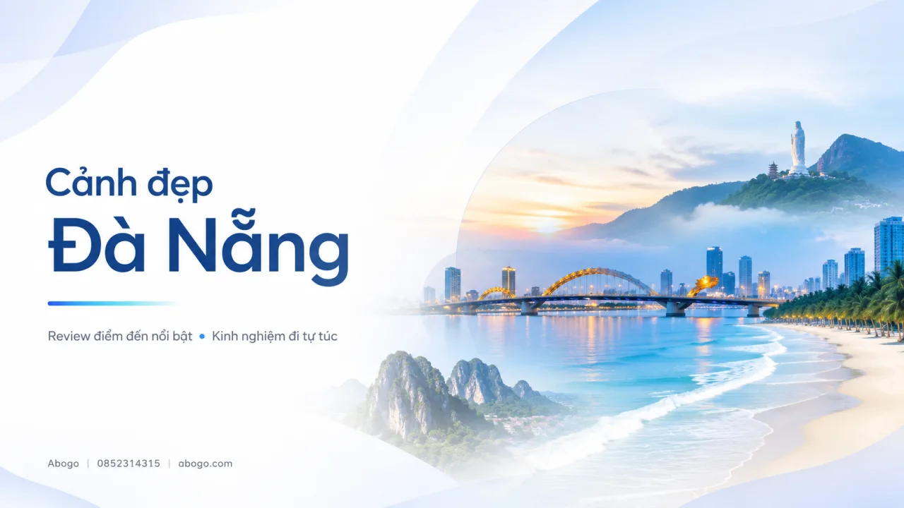 Cảnh Đẹp Đà Nẵng: Review Những Nơi Đáng Đi, Ở Đâu Đẹp Và Kinh Nghiệm Khám Phá Tự Túc