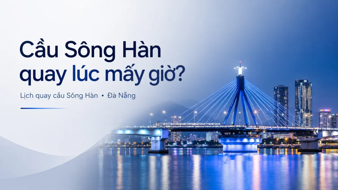 Cầu Sông Hàn quay lúc mấy giờ? Lịch quay mới nhất và kinh nghiệm đi xem đẹp nhất tại Đà Nẵng