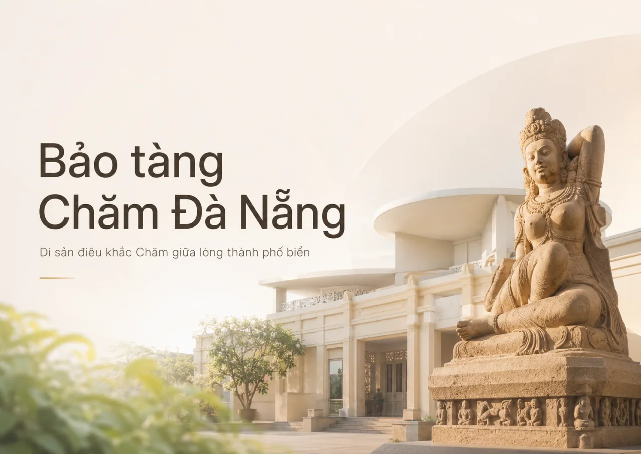 Bảo tàng Chăm Đà Nẵng: Nơi chạm vào linh hồn Champa giữa lòng thành phố biển