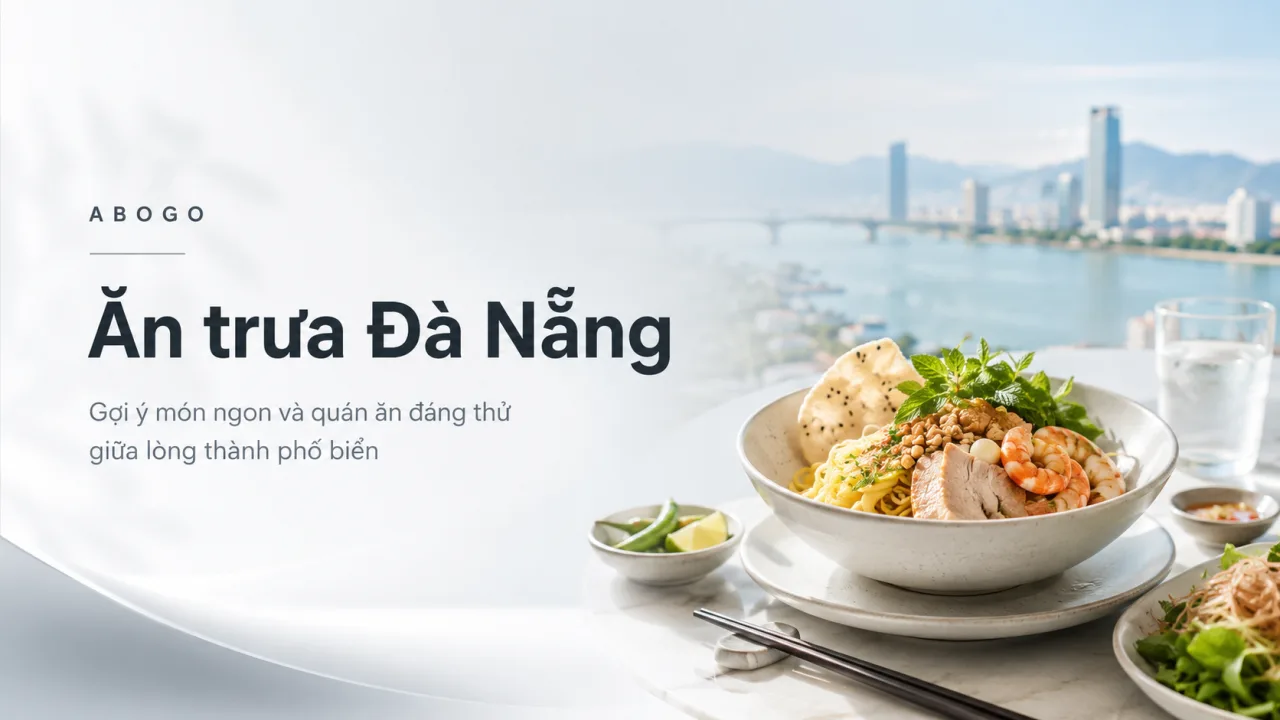 Ăn trưa Đà Nẵng: Gợi ý món ngon, khu vực nên ăn và kinh nghiệm chọn quán phù hợp
