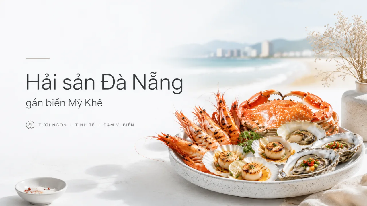 Hải sản Đà Nẵng gần biển Mỹ Khê: Gợi ý cách chọn quán ngon, tươi, hợp túi tiền cho chuyến đi trọn vẹn