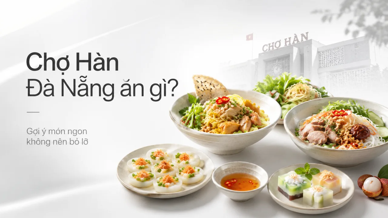 Chợ Hàn Đà Nẵng ăn gì? Gợi ý món ngon, kinh nghiệm ăn uống và mua đặc sản đáng thử nhất
