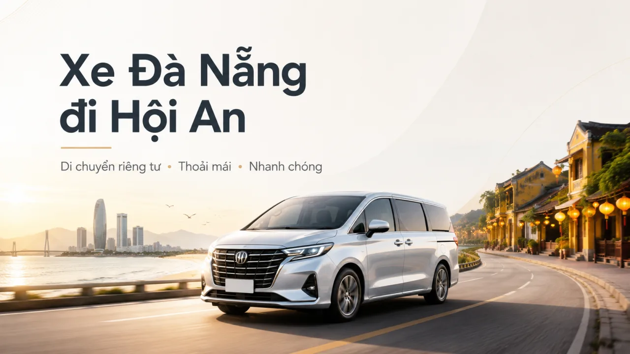 Xe Đà Nẵng đi Hội An: Kinh nghiệm đặt xe riêng, xe sân bay và lịch trình êm ái cùng Koaniva