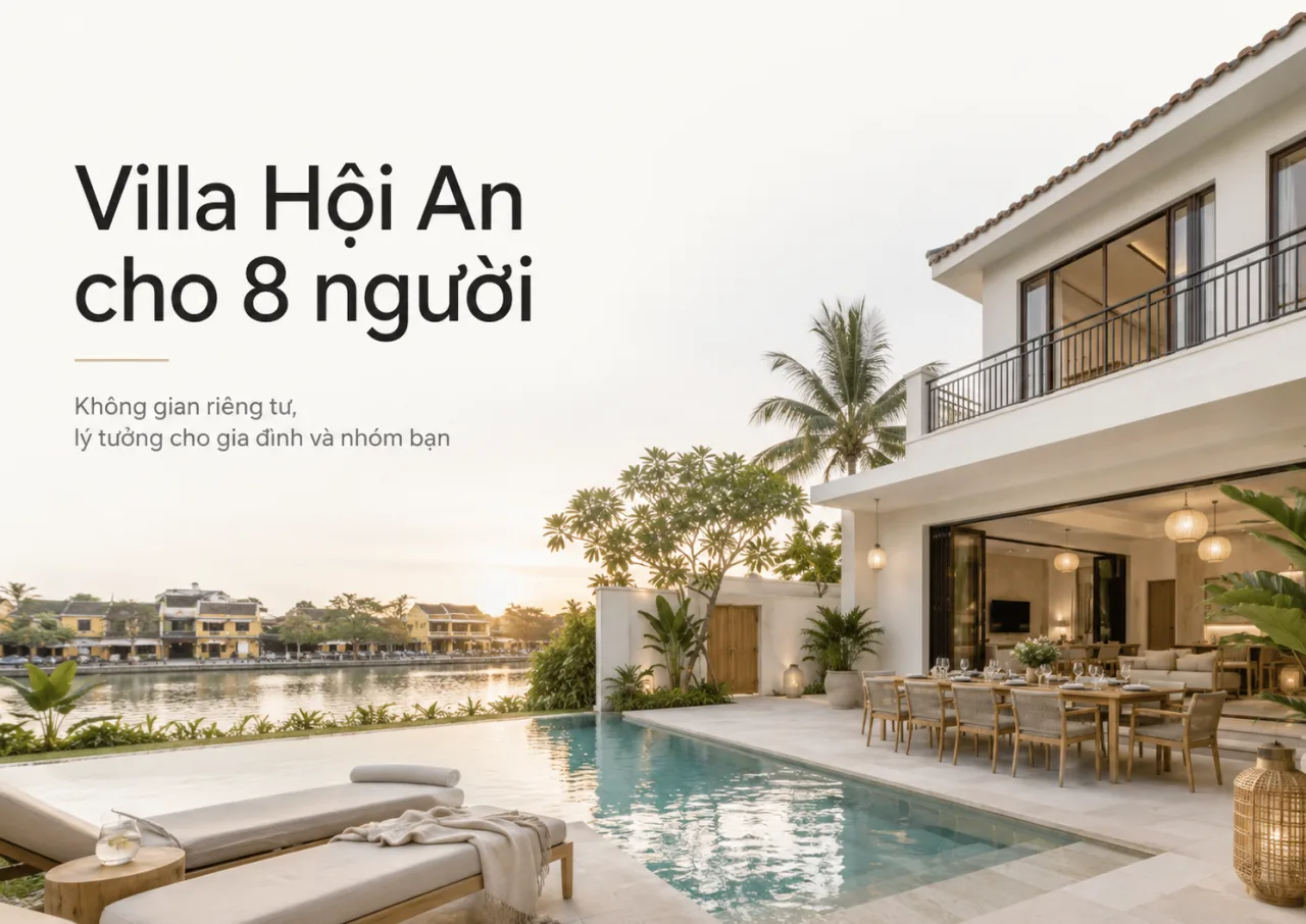 Villa Hội An cho 8 người: Chọn không gian riêng tư, đẹp và đủ tiện nghi cho chuyến đi trọn vẹn