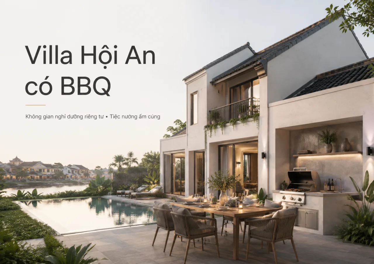 Villa Hội An Có BBQ: Cách Chọn Villa Riêng Tư, Ấm Áp Và Phù Hợp Cho Cả Nhóm