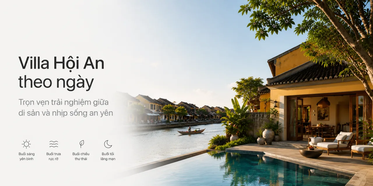 Villa Hội An Theo Ngày: Kinh Nghiệm Thuê Villa Đẹp, Riêng Tư Và Phù Hợp Cho Kỳ Nghỉ Trọn Vẹn