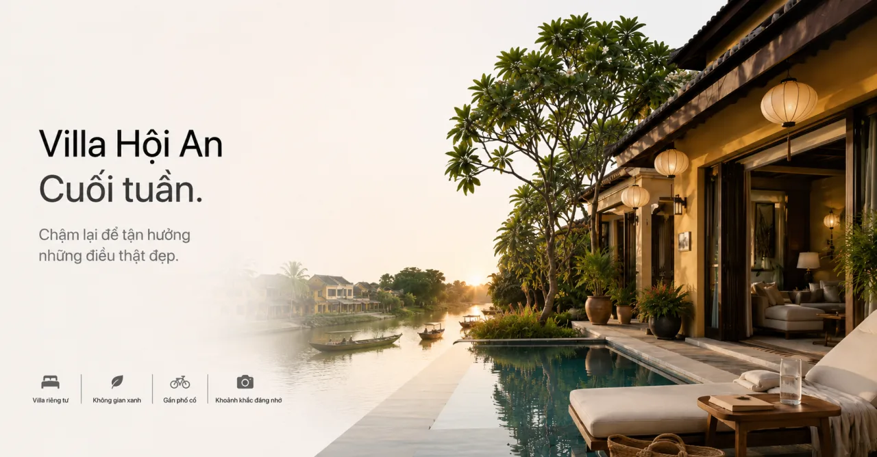 Villa Hội An cuối tuần: Cách chọn nơi nghỉ đẹp, riêng tư và đáng tiền cho chuyến đi ngắn ngày