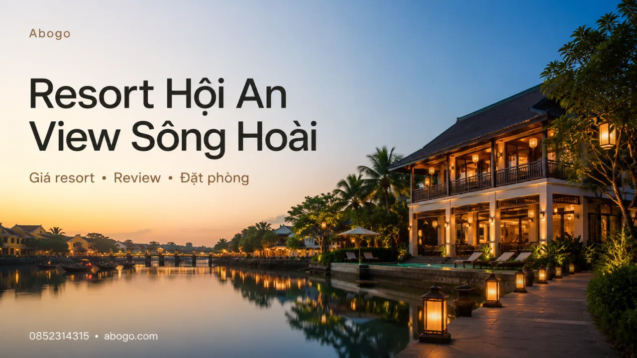 Resort Hội An View Sông Hoài – Kinh Nghiệm Chọn, Giá, Review Và Cách Đặt Phòng Đẹp