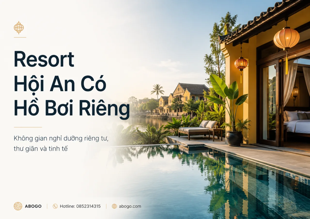 Resort Hội An Có Hồ Bơi Riêng – Kinh Nghiệm Chọn Nơi Nghỉ Riêng Tư, Đẹp Và Đáng Tiền