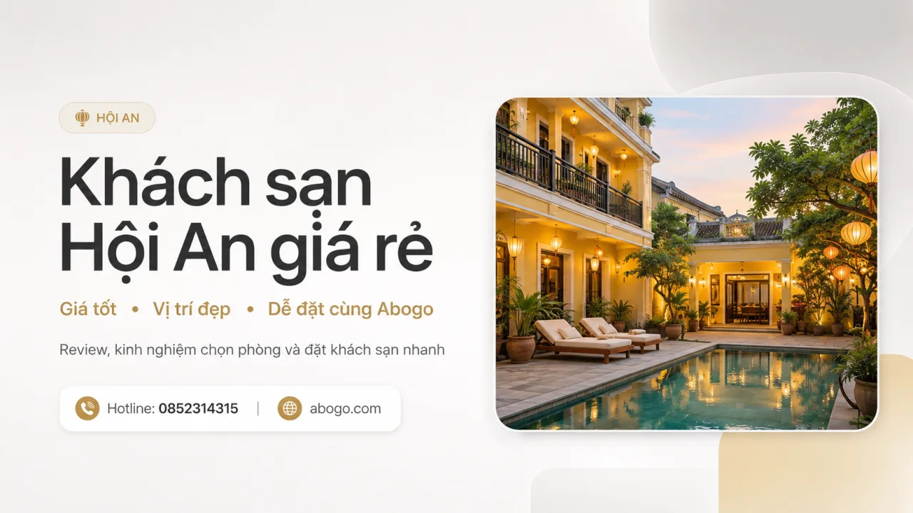 Khách Sạn Hội An Giá Rẻ: Kinh Nghiệm Chọn Phòng Đẹp, Vị Trí Tốt, Dễ Đặt Cùng Koaniva