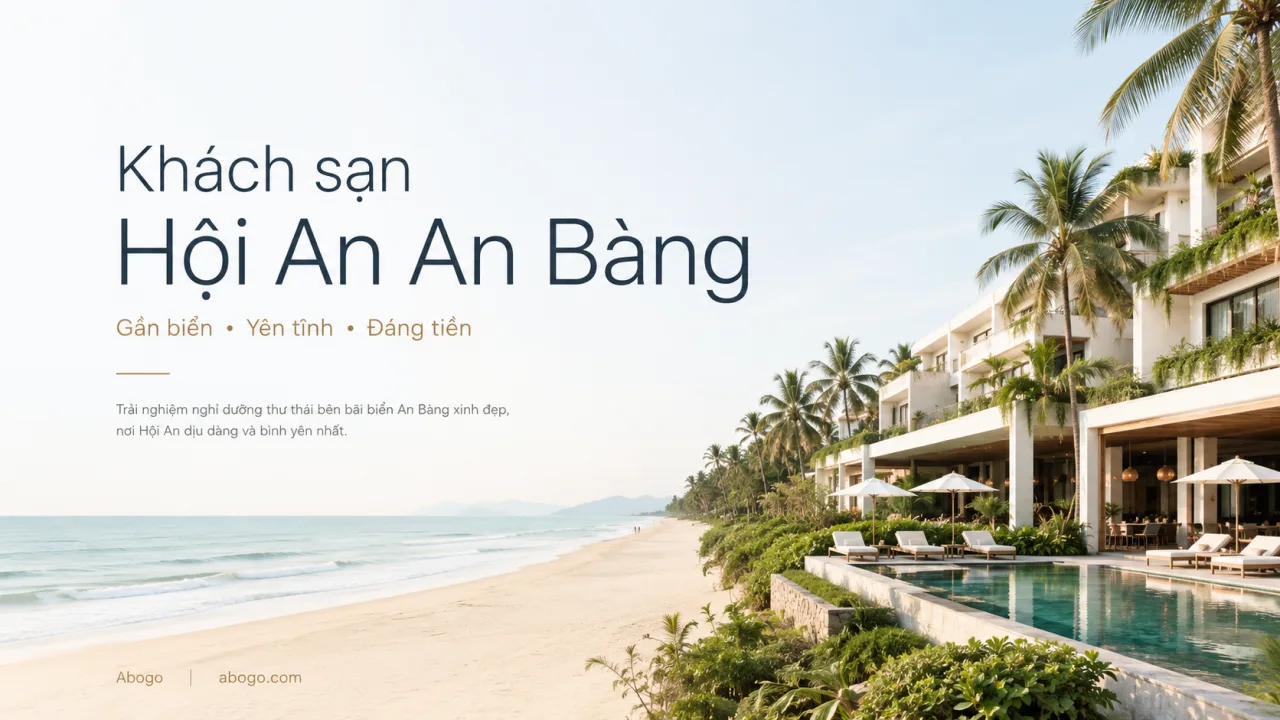 Khách sạn Hội An An Bàng: Kinh nghiệm chọn nơi ở gần biển, yên tĩnh và đáng tiền