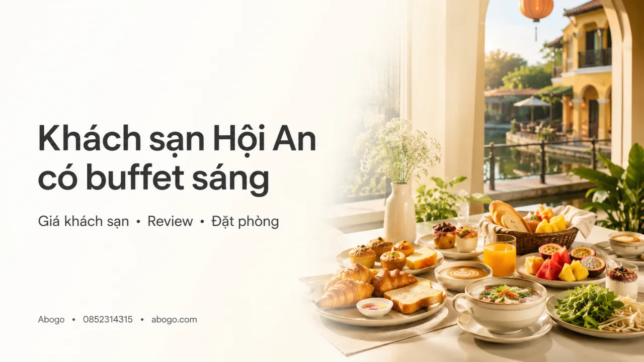 Khách Sạn Hội An Có Buffet Sáng: Kinh Nghiệm Chọn Phòng, Bảng Giá Và Cách Đặt Dễ Dàng Cùng Koaniva