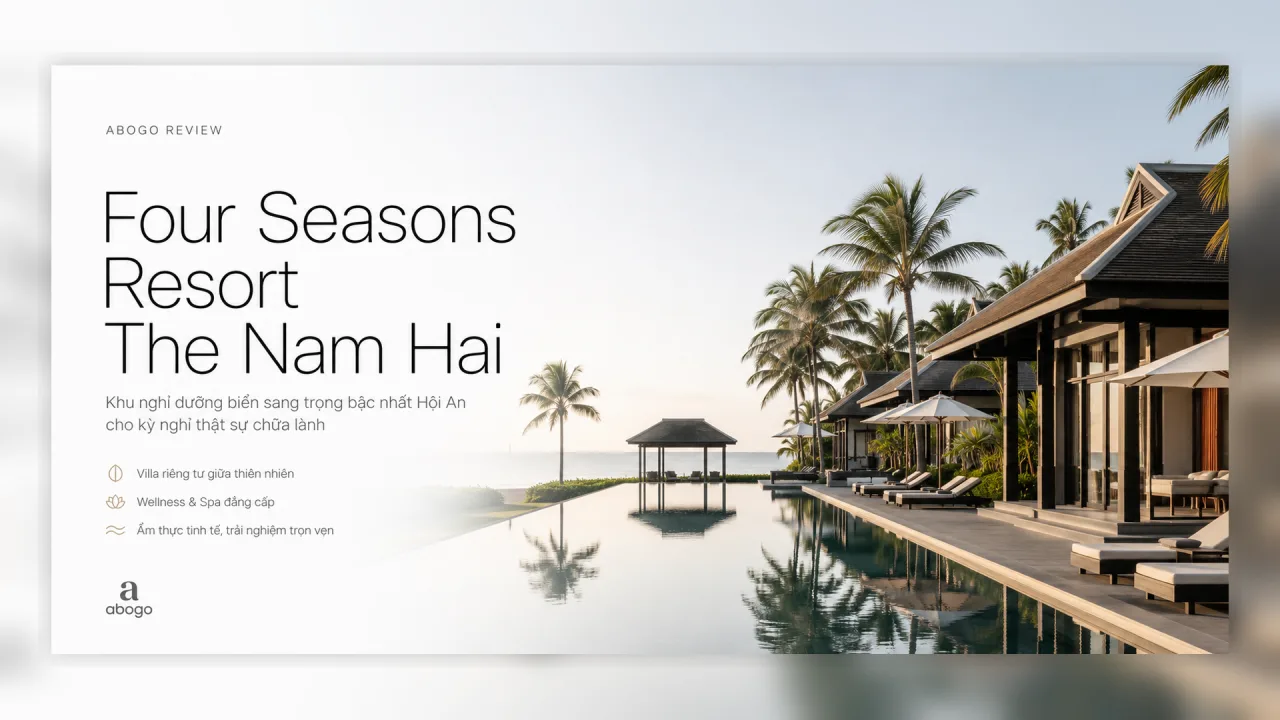 Review Four Seasons Resort The Nam Hai: Khu nghỉ dưỡng biển sang trọng bậc nhất Hội An cho kỳ nghỉ thật sự chữa lành