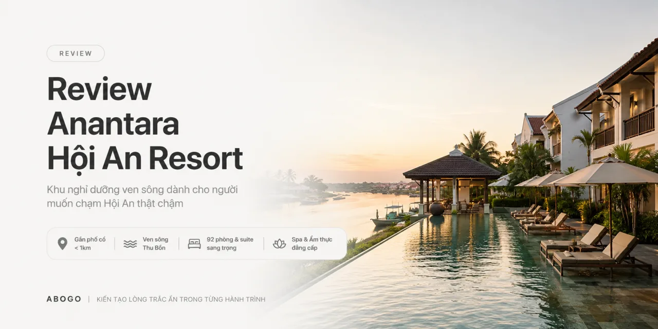 Review Anantara Hội An Resort: Khu nghỉ dưỡng ven sông dành cho người muốn chạm Hội An thật chậm