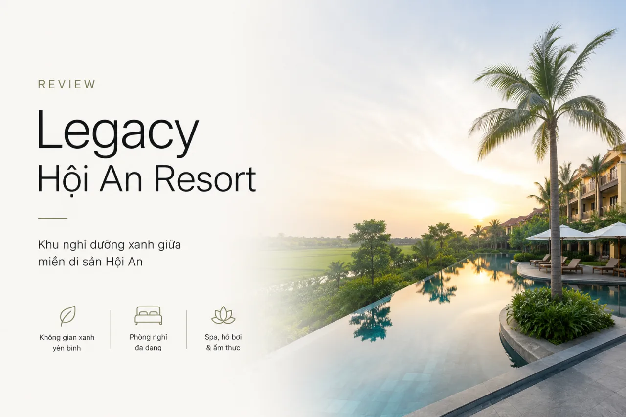 Review Legacy Hội An Resort: Khu nghỉ dưỡng xanh giữa miền di sản Hội An