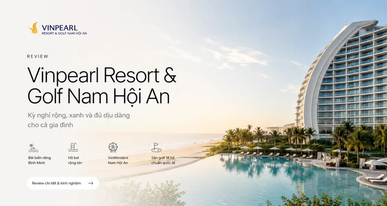 Review Vinpearl Resort & Golf Nam Hội An: Kỳ nghỉ rộng, xanh và đủ dịu dàng cho cả gia đình