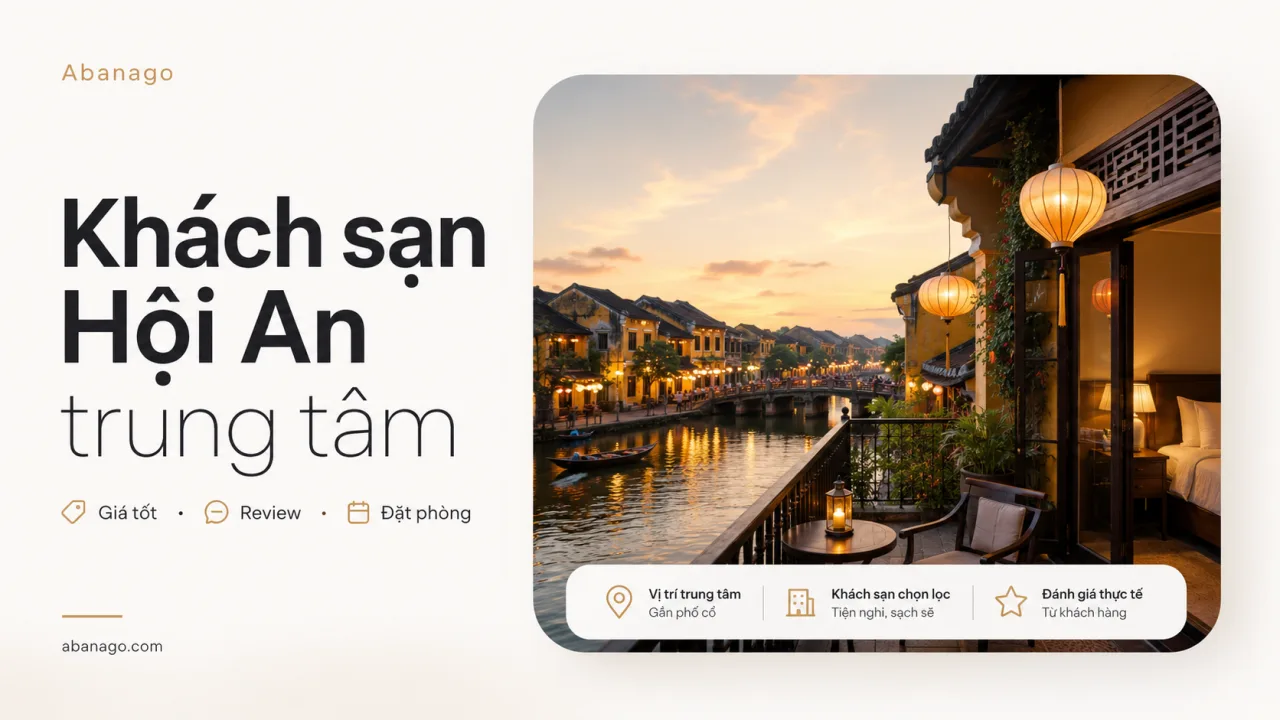 Khách Sạn Hội An Trung Tâm: Kinh Nghiệm Chọn Vị Trí Đẹp, Giá Tốt Và Đặt Phòng An Tâm Cùng Koaniva