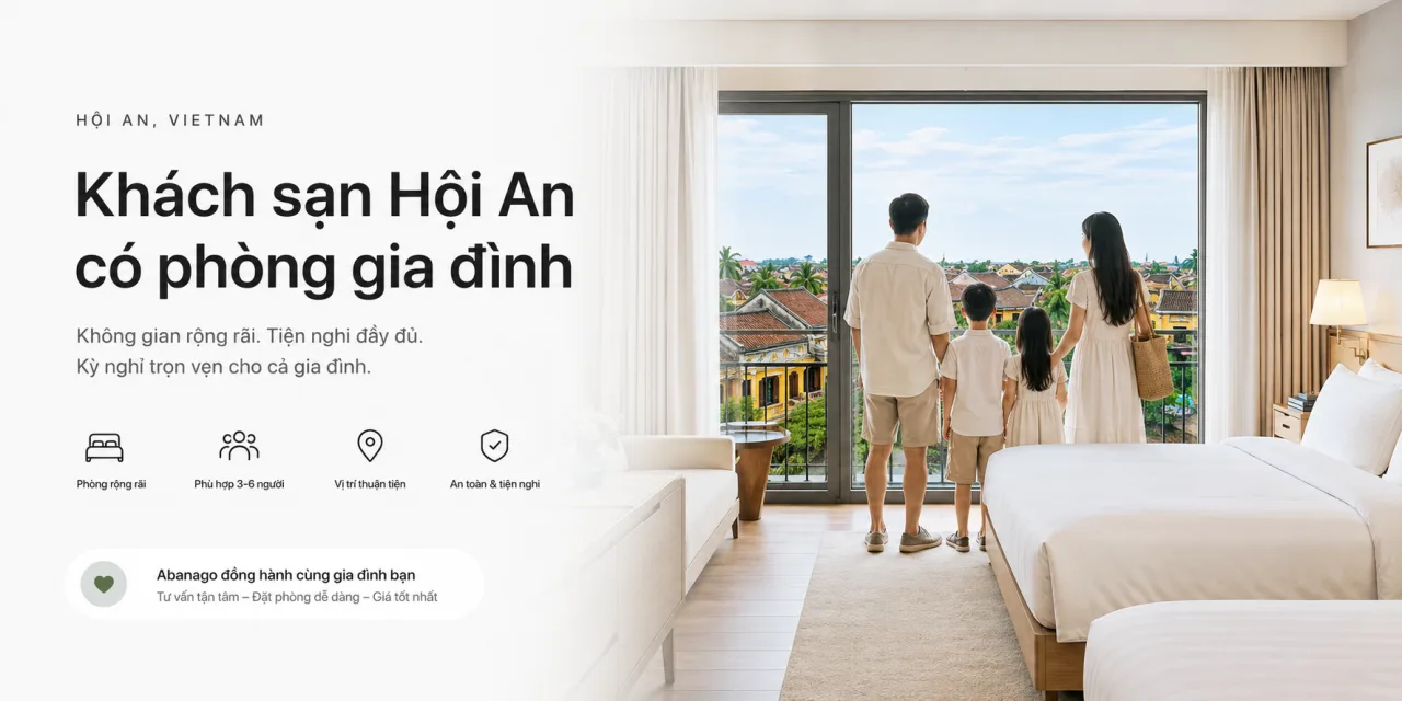 Khách Sạn Hội An Có Phòng Gia Đình: Kinh Nghiệm Chọn Phòng Rộng, Tiện Nghi Và Dễ Nghỉ Dưỡng Cho Cả Nhà