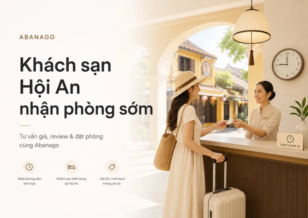 Khách sạn Hội An nhận phòng sớm: Cách đặt phòng thông minh để đến nơi là được nghỉ ngay