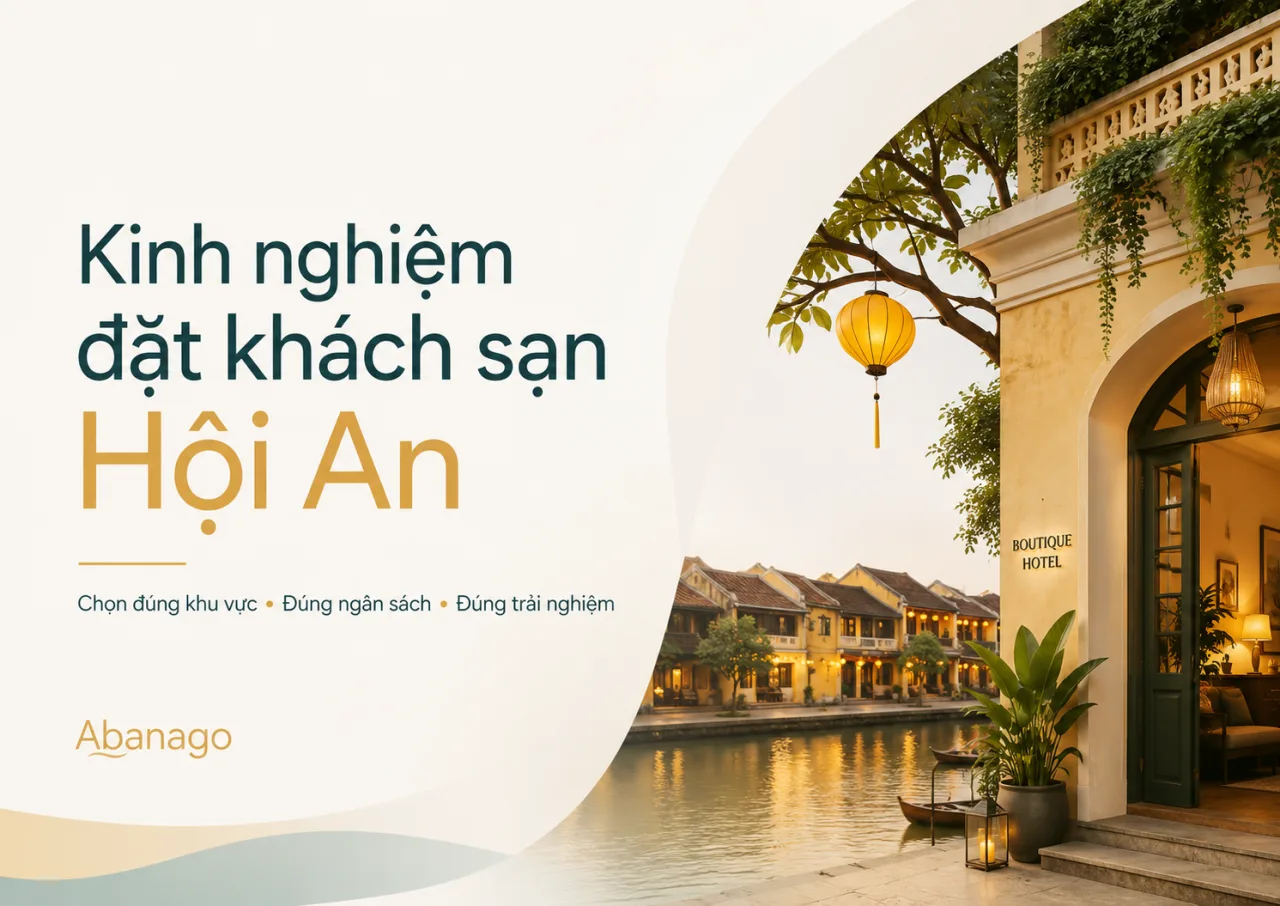 Kinh nghiệm đặt khách sạn Hội An: Cách chọn đúng nơi ở, đúng ngân sách, đúng trải nghiệm