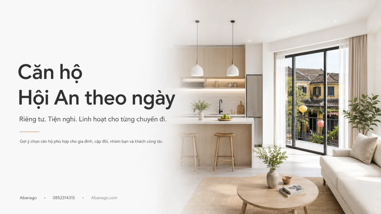 Căn hộ Hội An theo ngày: Gợi ý chọn nơi ở riêng tư, tiện nghi và đáng tiền cho chuyến đi Hội An