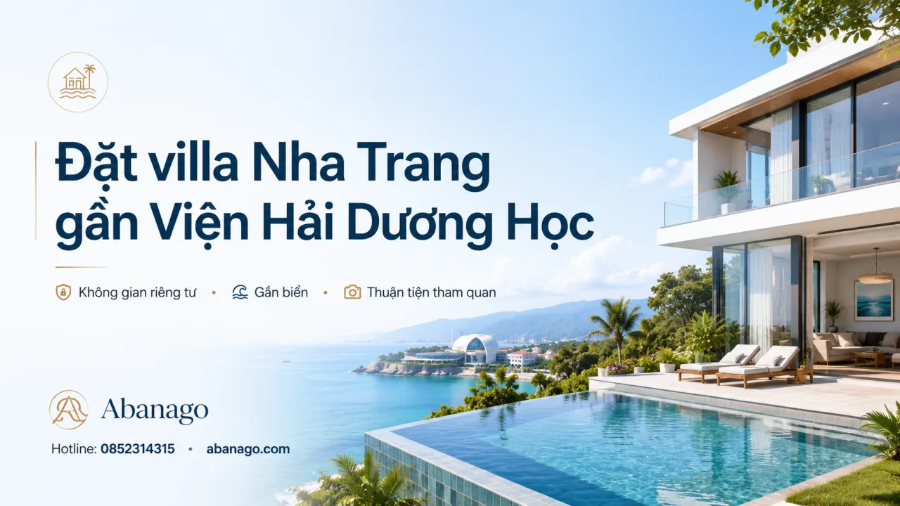 Đặt villa Nha Trang gần Viện Hải Dương Học: Kinh nghiệm chọn nơi ở riêng tư, thuận tiện và đáng nhớ