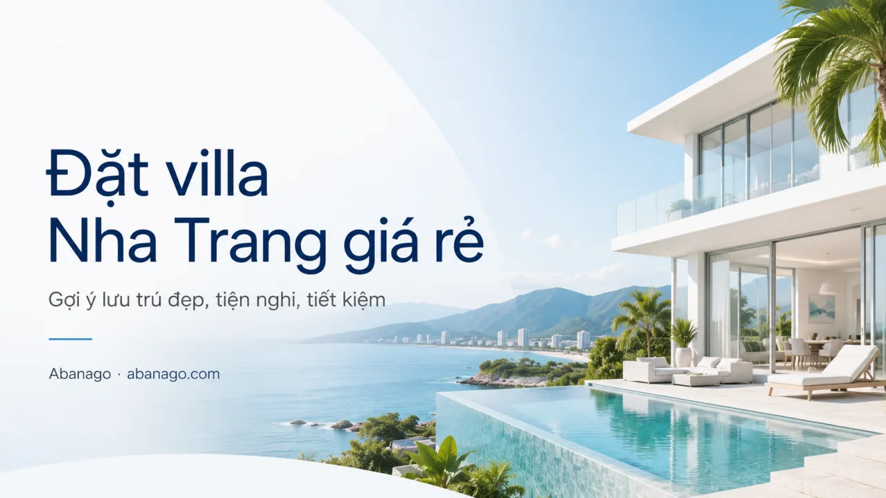 Đặt villa Nha Trang giá rẻ: Kinh nghiệm chọn villa đẹp, đúng nhu cầu và tiết kiệm cùng Koaniva