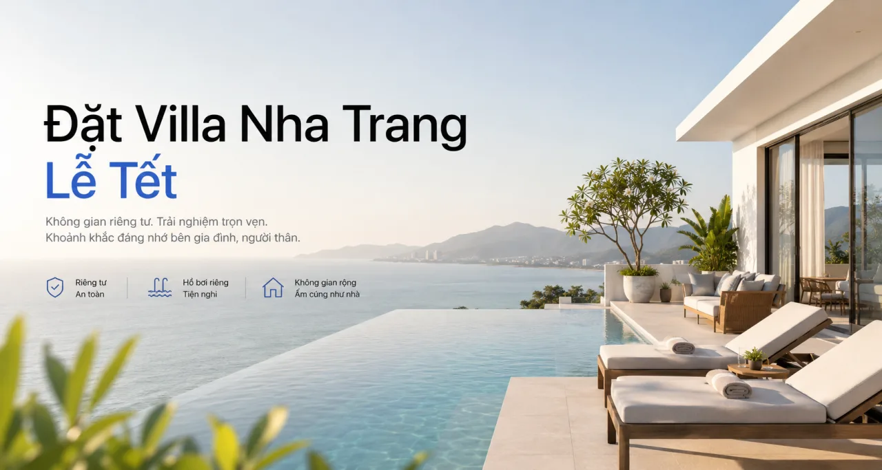 Đặt Villa Nha Trang Lễ Tết: Kinh Nghiệm Chọn Villa Đẹp, Riêng Tư Và Đáng Tiền Cho Gia Đình, Nhóm Bạn