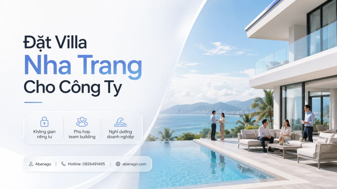 Đặt Villa Nha Trang Cho Công Ty: Kinh Nghiệm Chọn Villa Đẹp, Riêng Tư, Phù Hợp Team Building Và Nghỉ Dưỡng Doanh Nghiệp