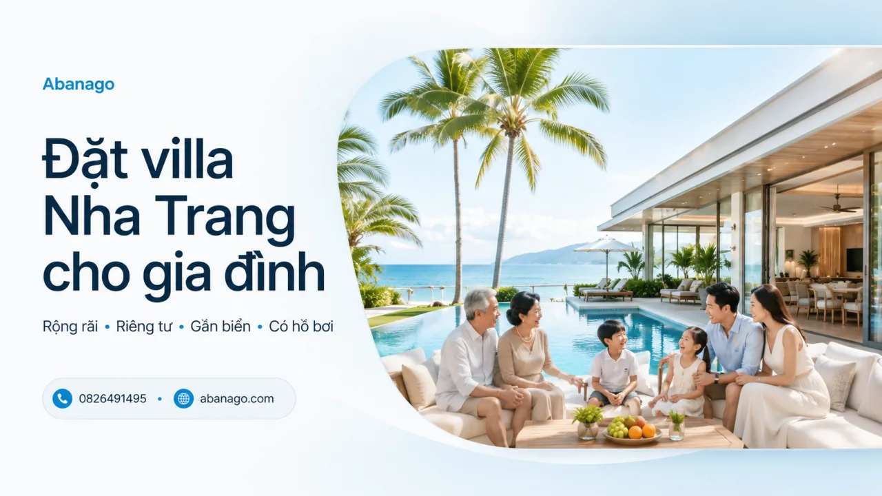 Đặt Villa Nha Trang Cho Gia Đình: Kinh Nghiệm Chọn Villa Riêng Tư, Rộng Rãi, Phù Hợp Nghỉ Dưỡng Cùng Người Thân