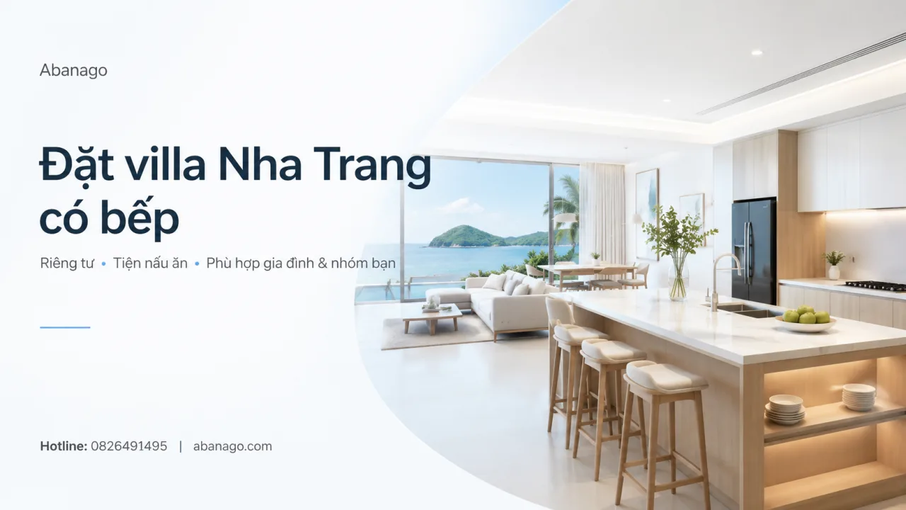 Đặt Villa Nha Trang Có Bếp – Kinh Nghiệm Chọn Villa Riêng Tư, Tiện Nấu Ăn, Phù Hợp Gia Đình Và Nhóm Đông