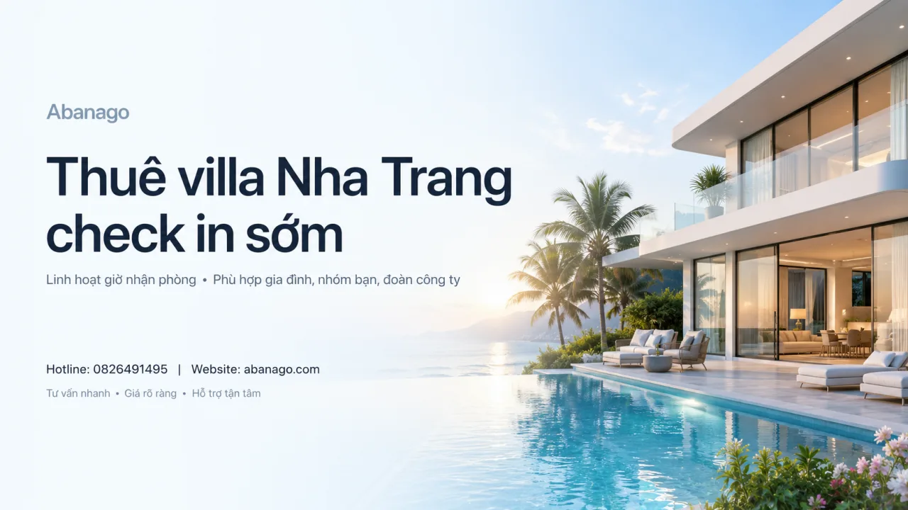 Thuê Villa Nha Trang Check In Sớm: Kinh Nghiệm Đặt Villa Linh Hoạt Cho Gia Đình, Nhóm Bạn Và Đoàn Công Ty