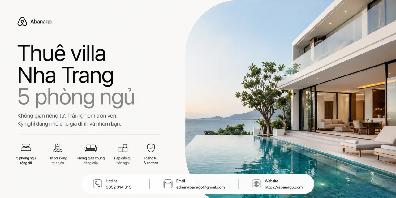Thuê villa Nha Trang 5 phòng ngủ: Kinh nghiệm chọn villa đẹp, riêng tư và đáng tiền cho gia đình, nhóm bạn