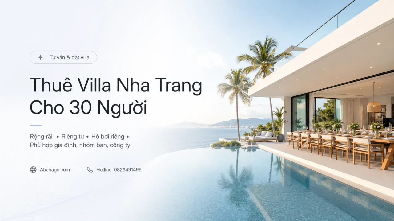 Thuê Villa Nha Trang Cho 30 Người: Kinh Nghiệm Chọn Villa Rộng, Đẹp, Đúng Nhu Cầu Cho Đại Gia Đình Và Đoàn Công Ty