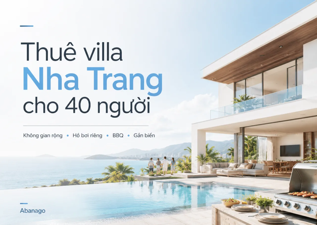 Thuê villa Nha Trang cho 40 người: Kinh nghiệm chọn villa rộng, đẹp, riêng tư và tối ưu chi phí