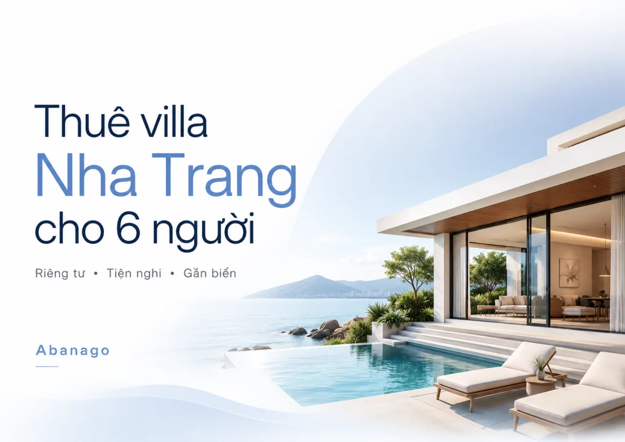 Thuê villa Nha Trang cho 6 người: Kinh nghiệm chọn villa đẹp, riêng tư và vừa ngân sách