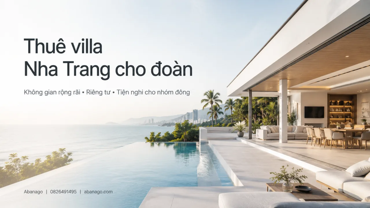 Thuê villa Nha Trang cho đoàn: Kinh nghiệm chọn villa rộng, riêng tư, dễ sinh hoạt và tối ưu chi phí