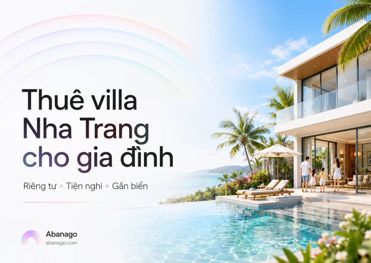 Thuê villa Nha Trang cho gia đình: Kinh nghiệm chọn villa riêng tư, đẹp, tiện nghi và đáng tiền