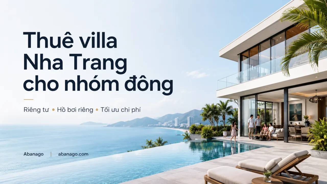 Thuê villa Nha Trang cho nhóm đông: Kinh nghiệm chọn villa đẹp, riêng tư, tối ưu chi phí cùng Koaniva