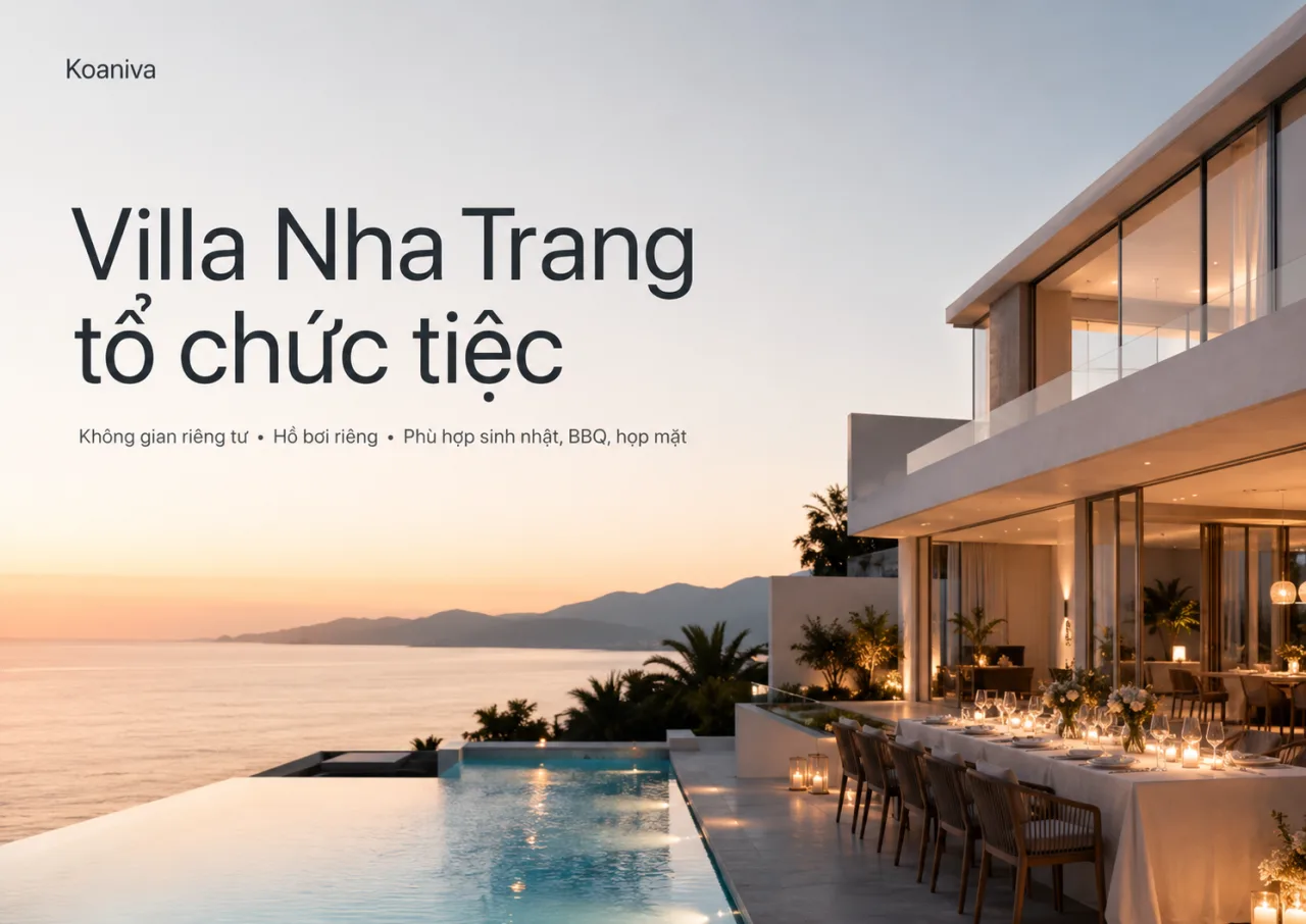 Villa Nha Trang tổ chức tiệc: Kinh nghiệm chọn villa, bảng giá và cách đặt phù hợp